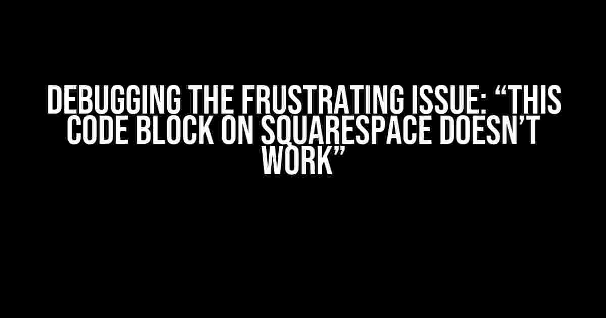 Debugging the Frustrating Issue: “This code block on Squarespace doesn’t work”