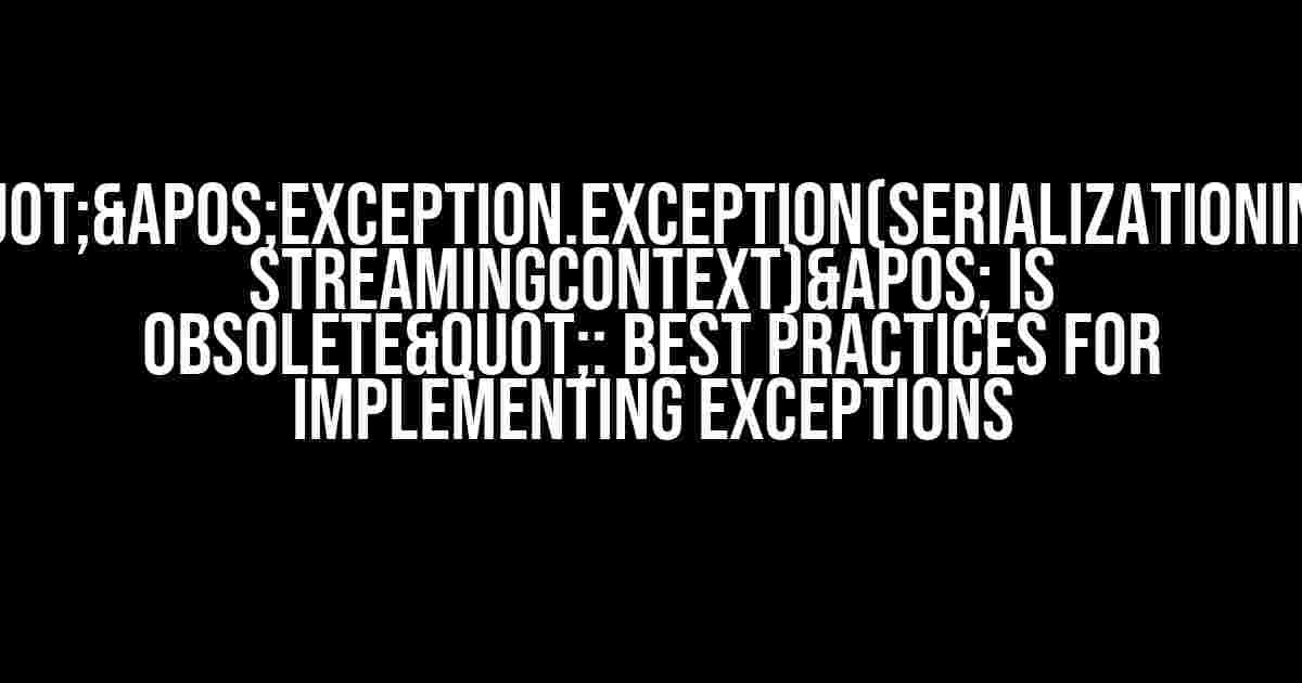 "&apos;Exception.Exception(SerializationInfo, StreamingContext)&apos; is obsolete": Best Practices for Implementing Exceptions