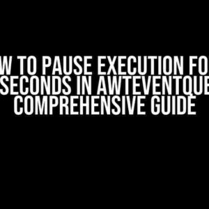 How to Pause Execution for X Milliseconds in AWTEventQueue: A Comprehensive Guide