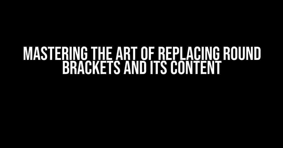 Mastering the Art of Replacing Round Brackets and Its Content