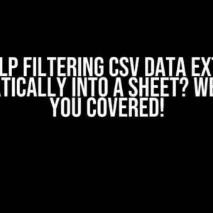 Need Help Filtering CSV Data Extracted Automatically into a Sheet? We’ve Got You Covered!