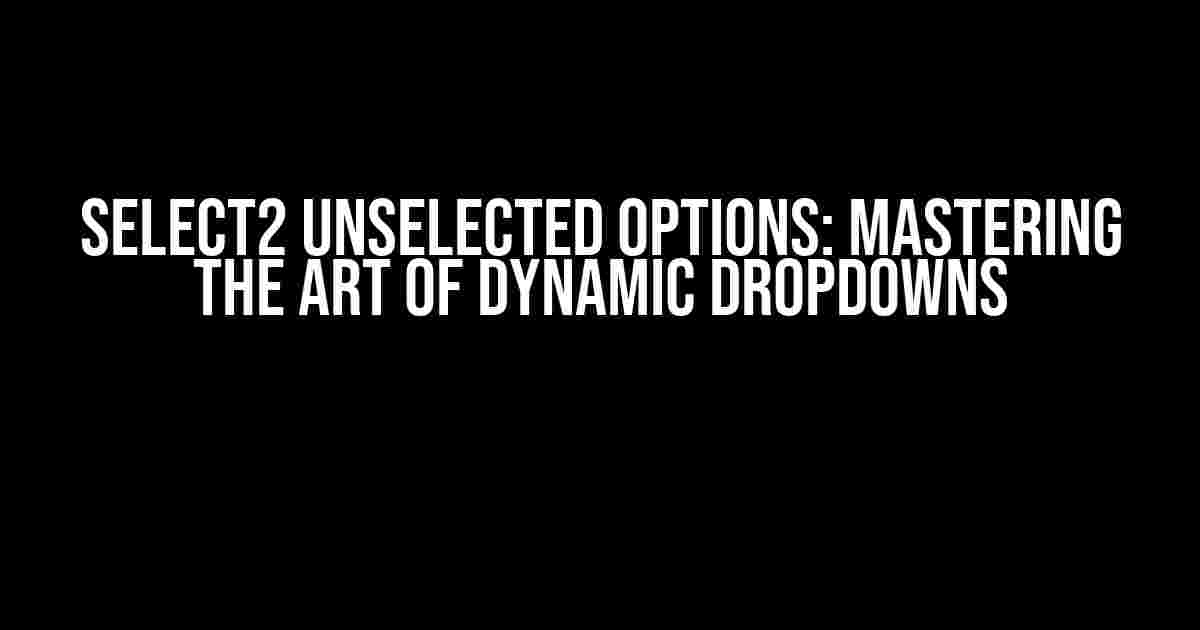 Select2 Unselected Options: Mastering the Art of Dynamic Dropdowns