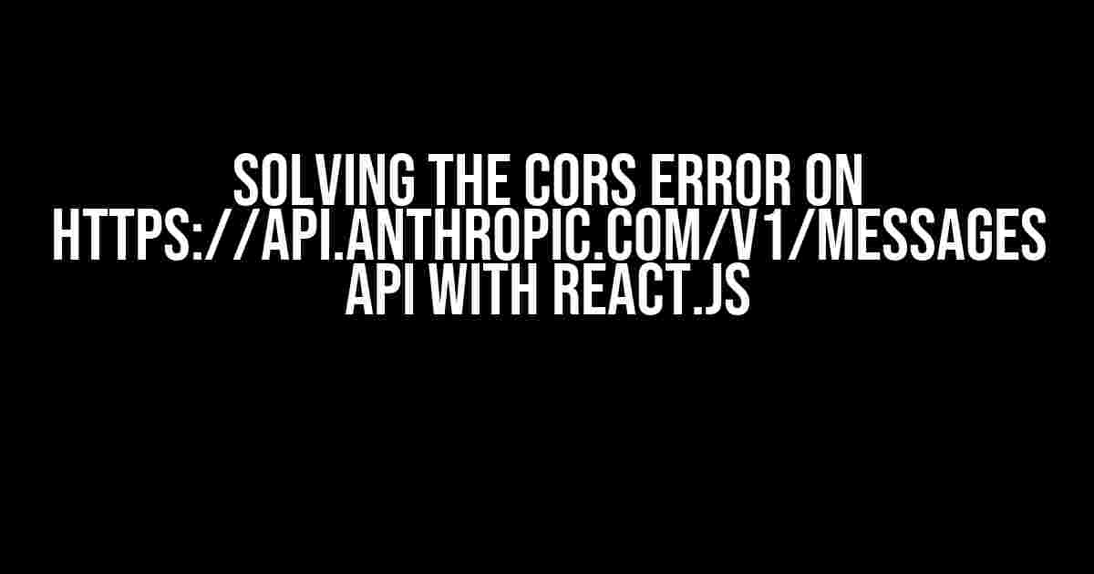 Solving the CORS Error on https://api.anthropic.com/v1/messages API with React.js