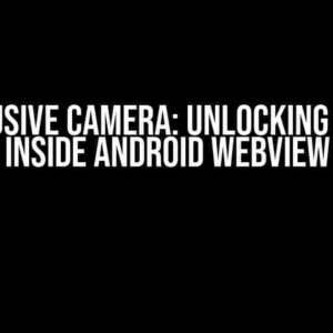 The Elusive Camera: Unlocking Access inside Android Webview