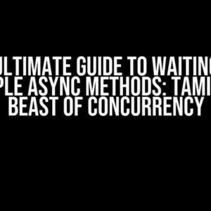 The Ultimate Guide to Waiting for Multiple Async Methods: Taming the Beast of Concurrency