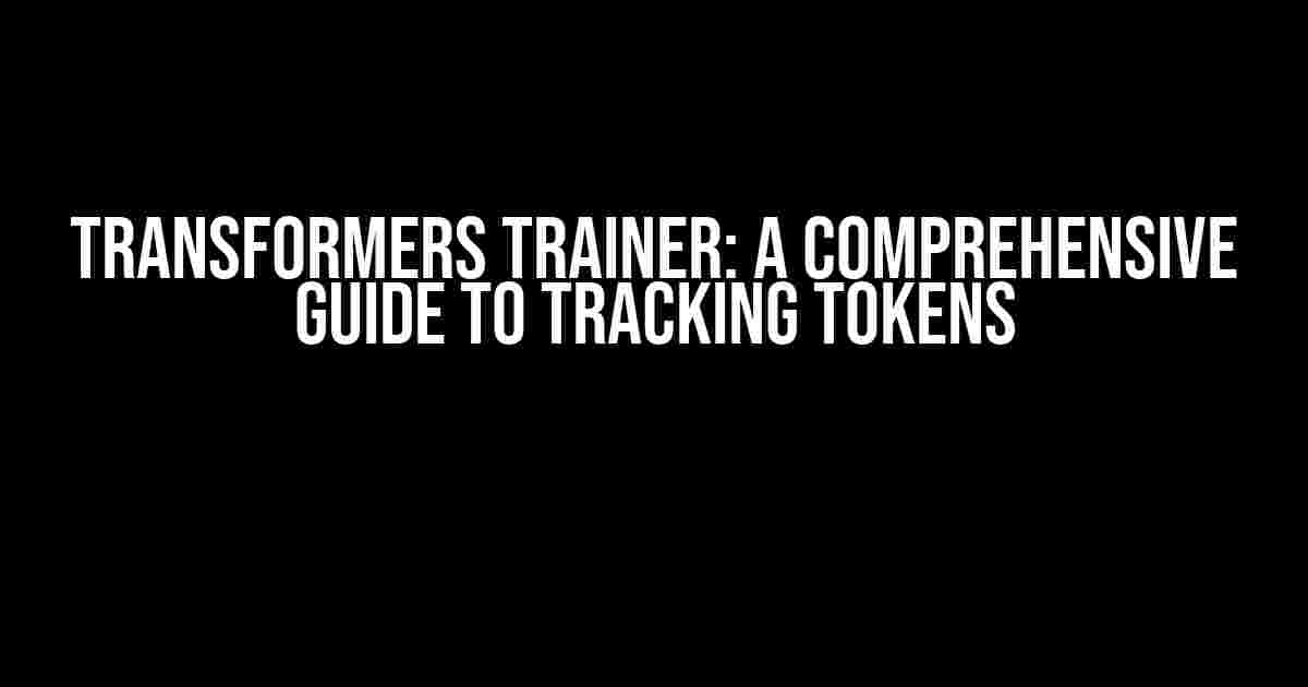 Transformers Trainer: A Comprehensive Guide to Tracking Tokens