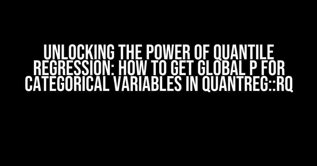 Unlocking the Power of Quantile Regression: How to Get Global P for Categorical Variables in quantreg::rq