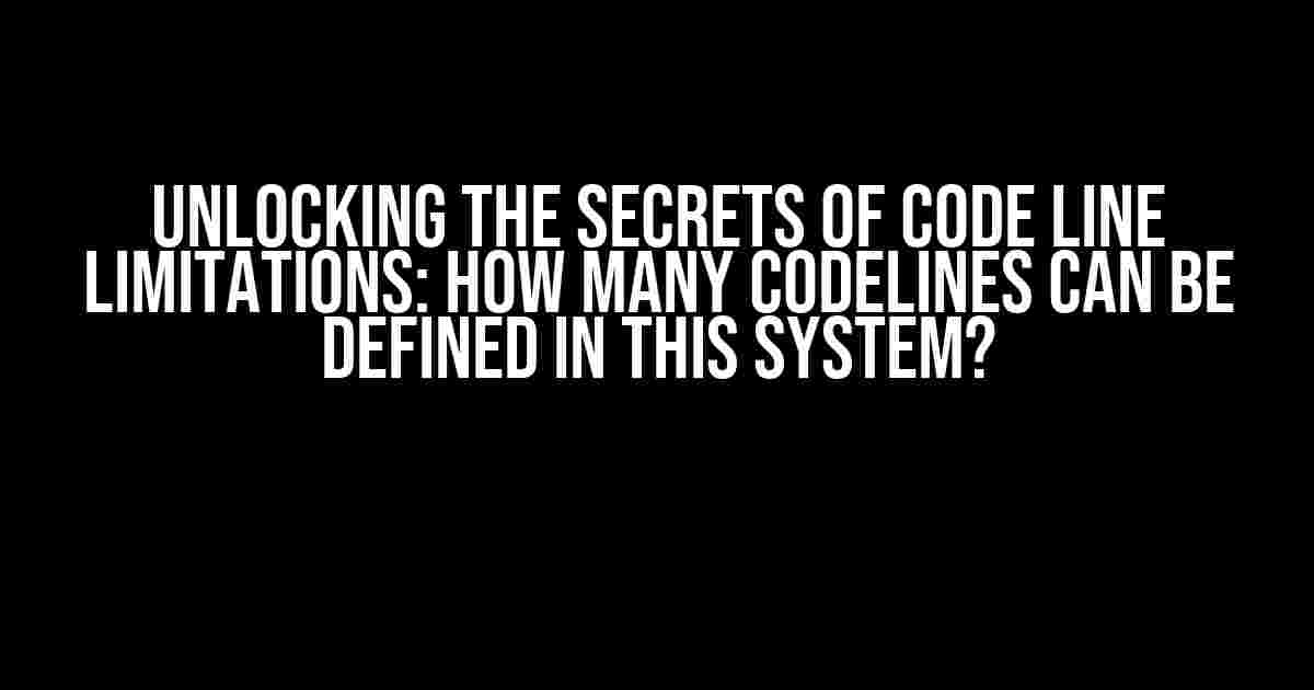 Unlocking the Secrets of Code Line Limitations: How Many Codelines Can Be Defined in This System?